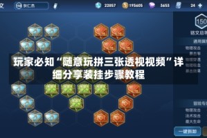 玩家必知“随意玩拼三张透视视频”详细分享装挂步骤教程