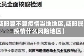 【咸阳算不算疫情当地地区,咸阳属于疫情什么风险地区】
