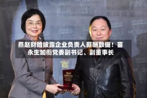 燕赵财险披露企业负责人薪酬数据！苗永生加衔党委副书记、副董事长