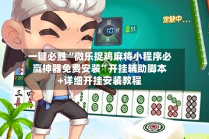 一键必胜“微乐捉鸡麻将小程序必赢神器免费安装”开挂辅助脚本+详细开挂安装教程