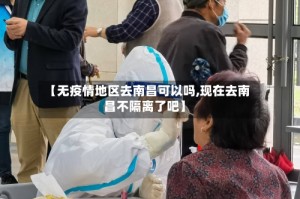 【无疫情地区去南昌可以吗,现在去南昌不隔离了吧】