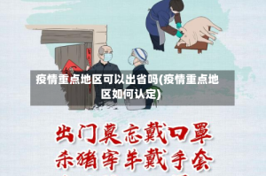 疫情重点地区可以出省吗(疫情重点地区如何认定)