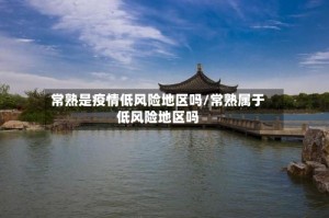 常熟是疫情低风险地区吗/常熟属于低风险地区吗