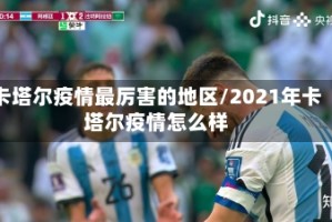 卡塔尔疫情最厉害的地区/2021年卡塔尔疫情怎么样