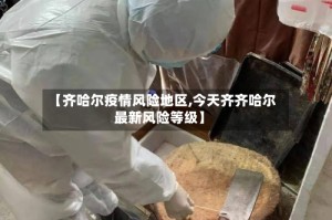 【齐哈尔疫情风险地区,今天齐齐哈尔最新风险等级】