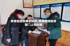 疫情地区税局上班吗/疫情期间税务部门上班时间