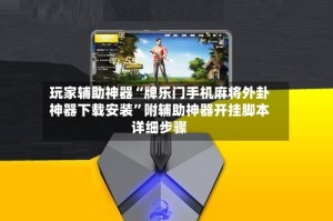 玩家辅助神器“牌乐门手机麻将外卦神器下载安装”附辅助神器开挂脚本详细步骤