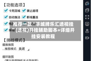推荐一款“羊城牌乐汇透视挂”(透视)开挂辅助脚本+详细开挂安装教程