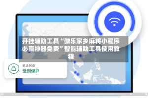 开挂辅助工具“微乐家乡麻将小程序必赢神器免费”智能辅助工具使用教程
