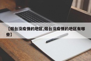 【烟台没疫情的地区,烟台没疫情的地区有哪些】