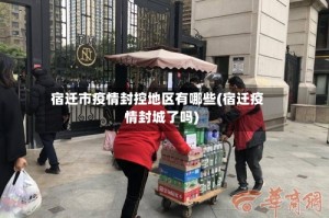 宿迁市疫情封控地区有哪些(宿迁疫情封城了吗)