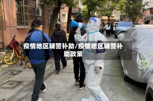疫情地区辅警补助/疫情地区辅警补助政策