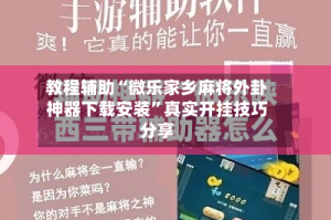 教程辅助“微乐家乡麻将外卦神器下载安装”真实开挂技巧分享