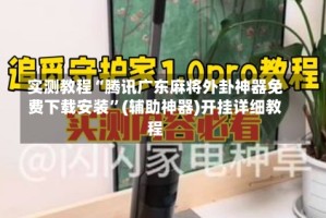 实测教程“腾讯广东麻将外卦神器免费下载安装”(辅助神器)开挂详细教程