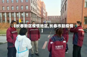 【长春新区疫情地区,长春市新疫情】