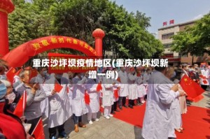 重庆沙坪坝疫情地区(重庆沙坪坝新增一例)