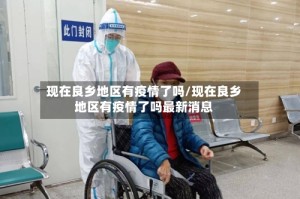 现在良乡地区有疫情了吗/现在良乡地区有疫情了吗最新消息