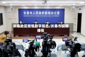 长春地区疫情数字报告/长春市疫情播报