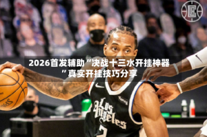 2026首发辅助“决战十三水开挂神器”真实开挂技巧分享