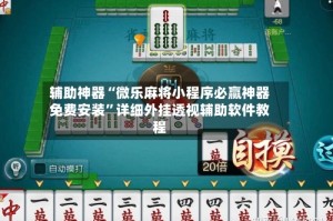 辅助神器“微乐麻将小程序必赢神器免费安装”详细外挂透视辅助软件教程