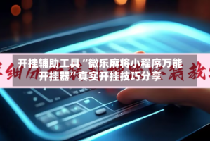 开挂辅助工具“微乐麻将小程序万能开挂器”真实开挂技巧分享