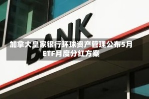 加拿大皇家银行环球资产管理公布5月ETF月度分红方案