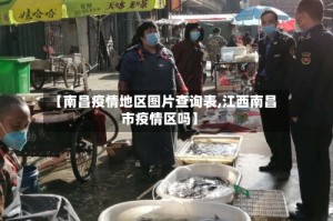 【南昌疫情地区图片查询表,江西南昌市疫情区吗】