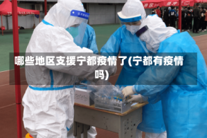 哪些地区支援宁都疫情了(宁都有疫情吗)
