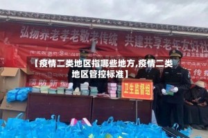 【疫情二类地区指哪些地方,疫情二类地区管控标准】