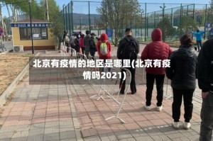 北京有疫情的地区是哪里(北京有疫情吗2021)