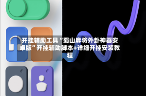 开挂辅助工具“蜀山麻将外卦神器安卓版”开挂辅助脚本+详细开挂安装教程