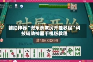 辅助神器“微乐亲友房开挂教程”科技辅助神器手机版教程