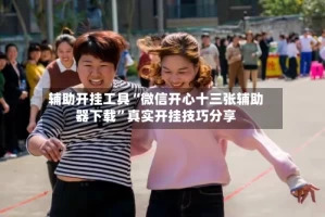 辅助开挂工具“微信开心十三张辅助器下载”真实开挂技巧分享