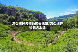 怎么绕过疫情地区去沈阳/怎么绕开沈阳去本溪