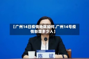 【广州14日疫情地区如何,广州14号疫情新增多少人】