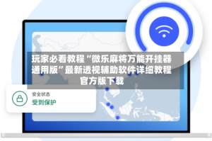 玩家必看教程“微乐麻将万能开挂器通用版”最新透视辅助软件详细教程官方版下载