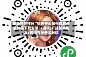 辅助开挂神器“微信开心泉州麻将外卦神器下载安装”(透视)开挂辅助脚本+详细开挂安装教程