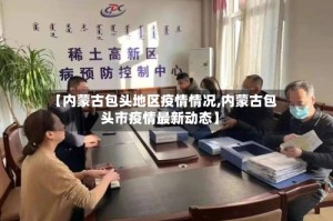 【内蒙古包头地区疫情情况,内蒙古包头市疫情最新动态】