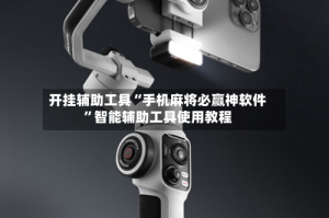 开挂辅助工具“手机麻将必赢神软件”智能辅助工具使用教程