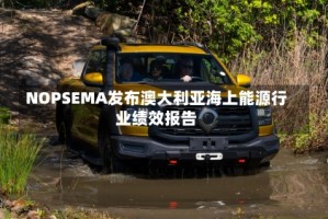 NOPSEMA发布澳大利亚海上能源行业绩效报告
