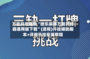 万能开挂辅助“微乐麻将万能开挂器通用版下载”(透视)开挂辅助脚本+详细开挂安装教程