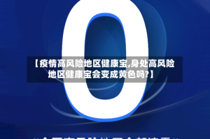 【疫情高风险地区健康宝,身处高风险地区健康宝会变成黄色吗?】