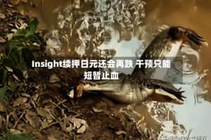 Insight续押日元还会再跌 干预只能短暂止血