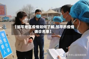 【邹平地区疫情如何了解,邹平市疫情确诊名单】