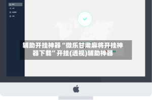 辅助开挂神器“微乐甘肃麻将开挂神器下载”开挂(透视)辅助神器