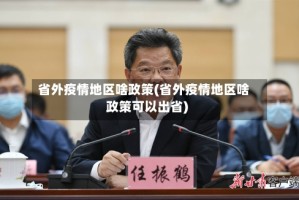 省外疫情地区啥政策(省外疫情地区啥政策可以出省)