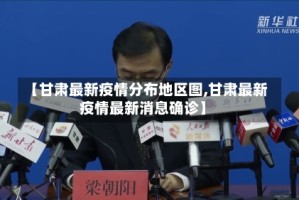 【甘肃最新疫情分布地区图,甘肃最新疫情最新消息确诊】