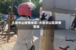 大连中山疫情地区/大连中山区疫情等级
