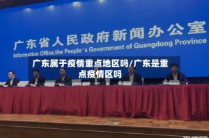 广东属于疫情重点地区吗/广东是重点疫情区吗