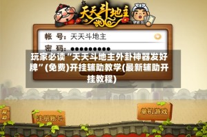 玩家必读“天天斗地主外卦神器发好牌”(免费)开挂辅助教学(最新辅助开挂教程)